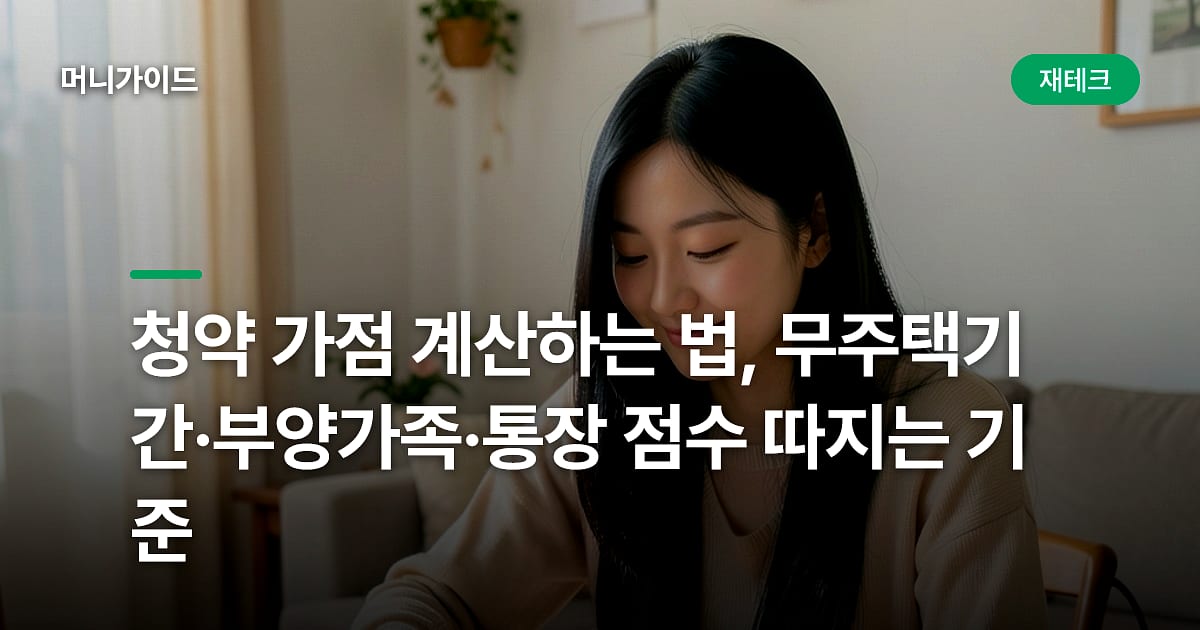 청약 가점 계산하는 법, 무주택기간·부양가족·통장 점수 따지는 기준