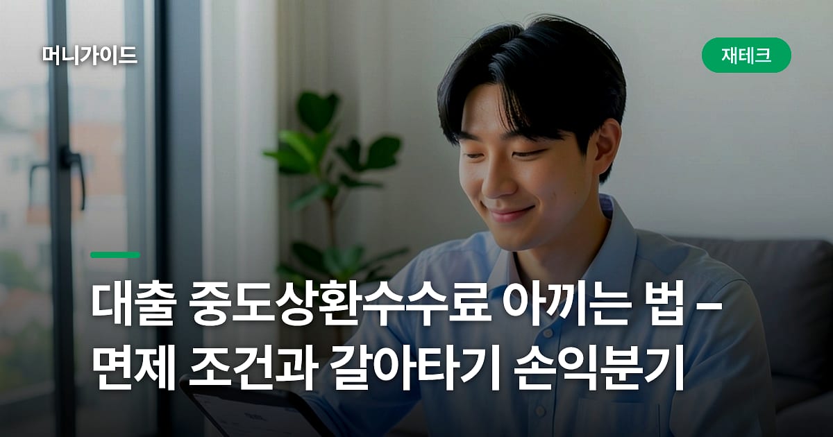 대출 중도상환수수료 아끼는 법 – 면제 조건과 갈아타기 손익분기