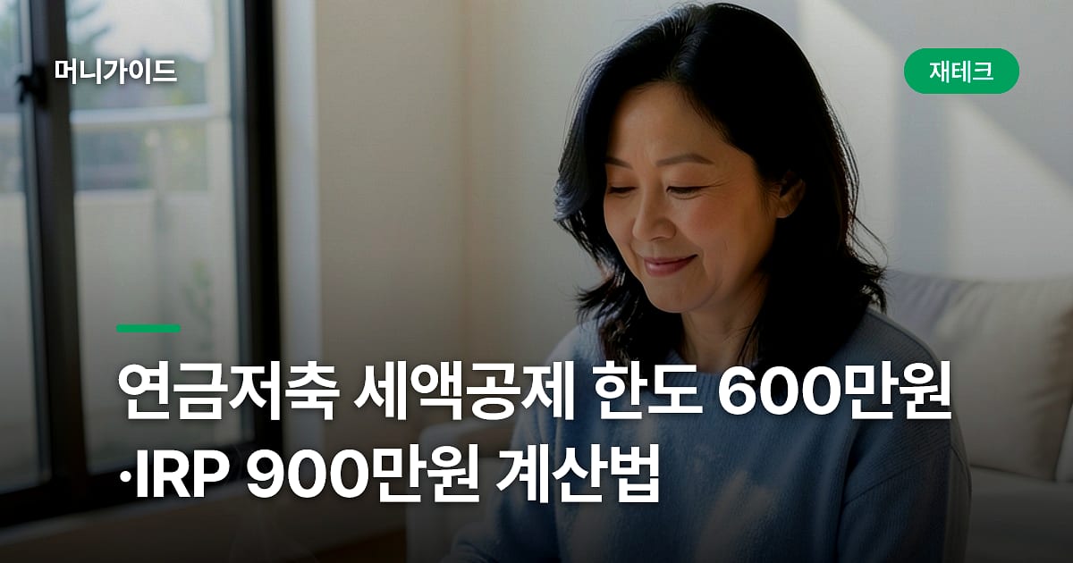 연금저축 세액공제 한도 600만원·IRP 900만원 계산법