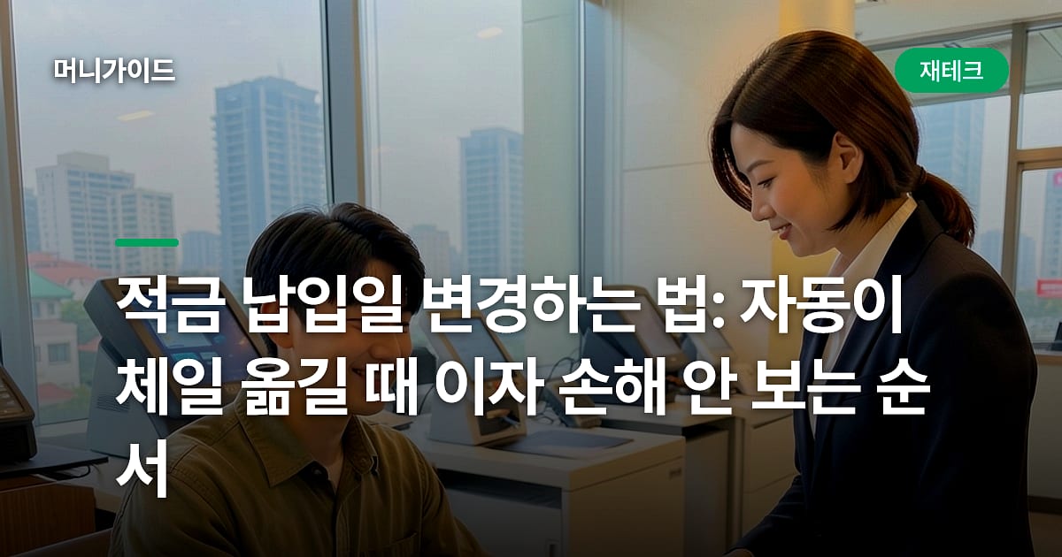 적금 납입일 변경하는 법: 자동이체일 옮길 때 이자 손해 안 보는 순서